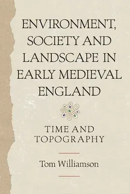 Environment, Society and Landscape in Early Medieval England: Time and Topography