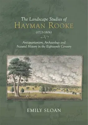 The Landscape Studies of Hayman Rooke (1723-1806): Antiquarianism, Archaeology and Natural History in the Eighteenth Century