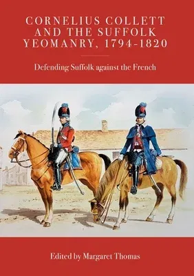 Cornelius Collett and the Suffolk Yeomanry, 1794-1820: Defending Suffolk Against the French