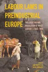 Labour Laws in Preindustrial Europe: The Coercion and Regulation of Wage Labour, C.1350-1850