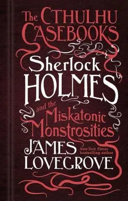 The Cthulhu Casebooks - Sherlock Holmes and the Miskatonic Monstrosities