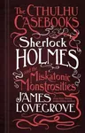 The Cthulhu Casebooks - Sherlock Holmes and the Miskatonic Monstrosities