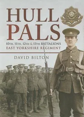 Hull Pals: 10th, 11th, 12th & 13th Battalions East Yorkshire Reginment