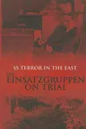 SS Terror in the East: The Einsatzgruppen on Trial