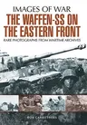 The Waffen SS on the Eastern Front: A Photographic Record of the Waffen SS in the East