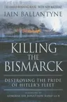 Killing the Bismarck: Destroying the Pride of Hitler's Fleet