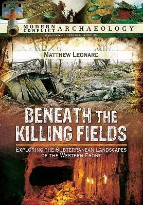 Beneath the Killing Fields: Exploring the Subterranean Landscapes of the Western Front