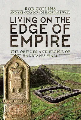 Living on the Edge of Empire: The Objects and People of Hadrian's Wall