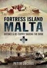 Fortress Island Malta: Defence and Re-Supply During the Siege