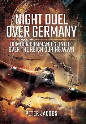 Night Duel Over Germany: Bomber Command's Battle Over the Reich During WWII