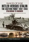 Hitler Versus Stalin: The Eastern Front 1942 - 1943: Stalingrad to Kharkov