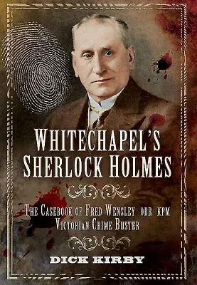 Whitechapel's Sherlock Holmes: The Casebook of Fred Wensley Obr, Kpm - Victorian Crime Buster