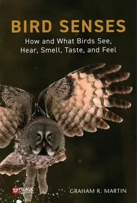 Bird Senses: How and What Birds See, Hear, Smell, Taste and Feel