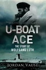 U-Boat Ace: The Story of Wolfgang Lüth