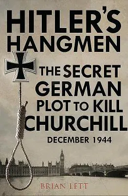 Hitler's Hangmen: The Plot to Kill Churchill, December 1944