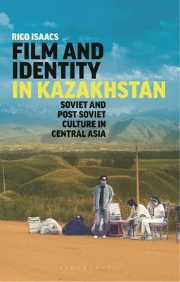 Film and Identity in Kazakhstan: Soviet and Post-Soviet Culture in Central Asia