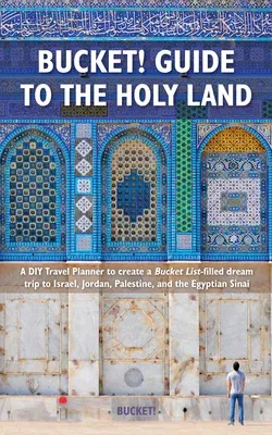 Bucket Guide to the Holy Land: A DIY Travel Planner to Create a Bucket List-Filled Dream Trip to Israel, Jordan, Palestine, and the Egyptian Sinai