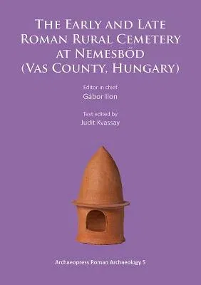 The Early and Late Roman Rural Cemetery at Nemesbod (Vas County, Hungary) (UK)