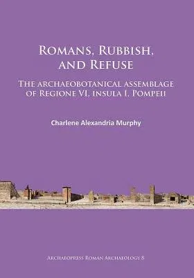 Romans, Rubbish, and Refuse: The Archaeobotanical Assemblage of Regione VI, Insula I, Pompeii (UK)