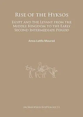 Rise of the Hyksos: Egypt and the Levant from the Middle Kingdom to the Early Second Intermediate Period (UK)