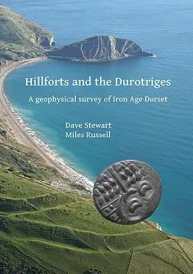 Hillforts and the Durotriges: A Geophysical Survey of Iron Age Dorset