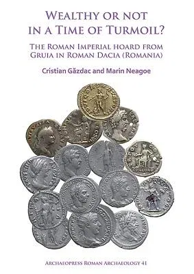 Wealthy or Not in a Time of Turmoil? the Roman Imperial Hoard from Gruia in Roman Dacia (Romania)