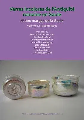 Verres Incolores de l'Antiquite Romaine En Gaule Et Aux Marges de la Gaule