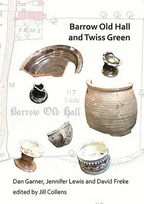 Barrow Old Hall and Twiss Green: Investigations of Two Sub-Manorial Estate Centres Within the Townships of Bold and Culcheth in the Hundred of Warring