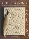 Chip Carving: Geometric Patterns to Draw and Chip Out of Wood