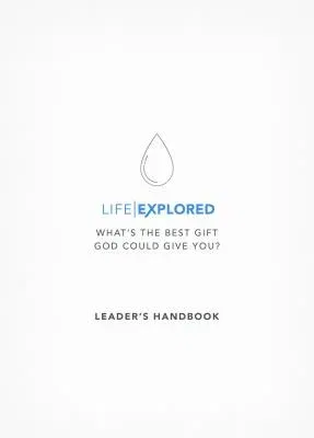 Life Explored Leader's Handbook: What's the Best Gift God Could Give You?