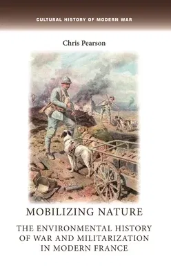 Mobilizing Nature: The Environmental History of War and Militarization in Modern France