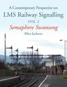 A Contemporary Perspective on Lms Railway Signalling Vol 2: Semaphore Swansong Volume 2