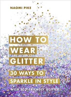 How to Wear Glitter: 30 Ways to Sparkle in Style