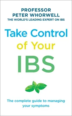 Take Control of Your Ibs: The Complete Guide to Managing Your Symptoms