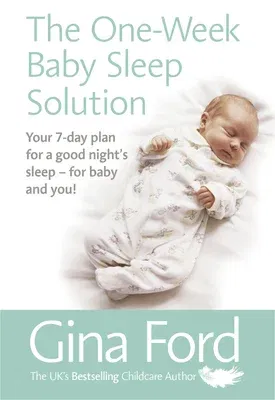 The One-Week Baby Sleep Solution: Your 7 Day Plan for a Good Night's Sleep - For Baby and You!