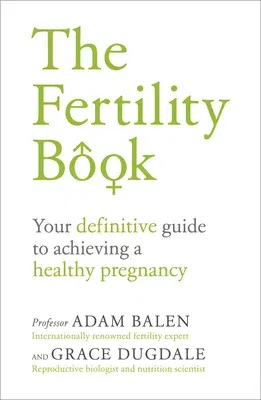 The Fertility Book: Your Definitive Guide to Achieving a Healthy Pregnancy