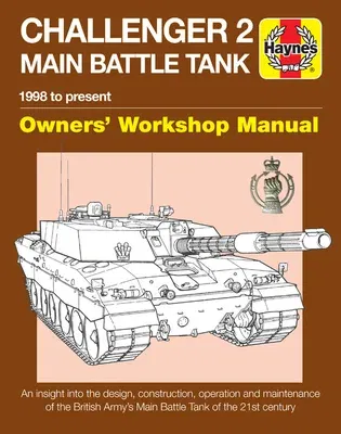 Challenger 2 Main Battle Tank Owners' Workshop Manual: 1998 to Present - An Insight Into the Design, Construction, Operation and Maintenance of the Br