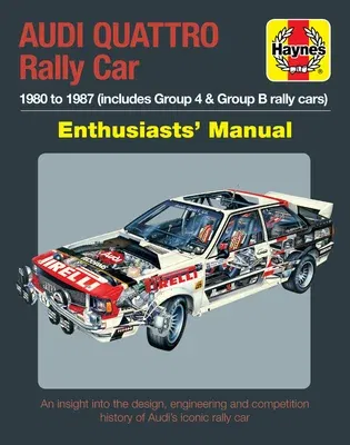 Audi Quattro Rally Car Enthusiasts' Manual: 1980 to 1987 (Includes Group 4 & Group B Rally Cars) * an Insight Into the Design, Engineering and Competi