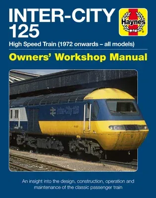 Inter-City 125 Owners' Workshop Manual: High Speed Train (1972 Onwards - All Models) - An Insight Into the Design, Construction, Operation and Mainten