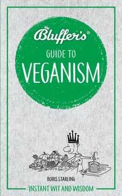 Bluffer's Guide to Veganism: Instant Wit and Wisdom