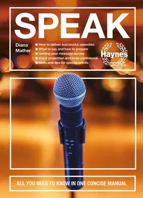 Speak: All You Need to Know in One Concise Manual - How to Deliver Successful Speeches - What to Say and How to Prepare - Get