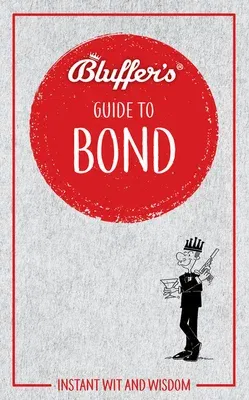 Bluffer's Guide to Bond: Instant Wit and Wisdom