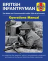 British Infantryman Operations Manual: The British and Commonwealth Soldier 1939-1945 (All Models) - An Insight Into the Weapons, Uniform, Accoutremen