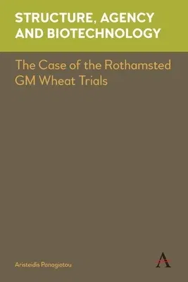 Structure, Agency and Biotechnology: The Case of the Rothamsted GM Wheat Trials