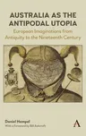 Australia as the Antipodal Utopia: European Imaginations from Antiquity to the Nineteenth Century