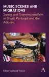 Music Scenes and Migrations: Space and Transnationalism in Brazil, Portugal and the Atlantic