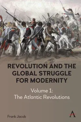 Revolution and the Global Struggle for Modernity: Volume 1 - The Atlantic Revolutions