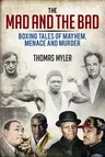 The Mad and the Bad: Boxing Tales of Murder, Madness and Mayhem