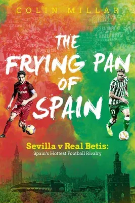 The Frying Pan of Spain: Sevilla V Real Betis: Spain's Hottest Football Rivalry