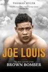 Joe Louis: The Rise and Fall of the Brown Bomber